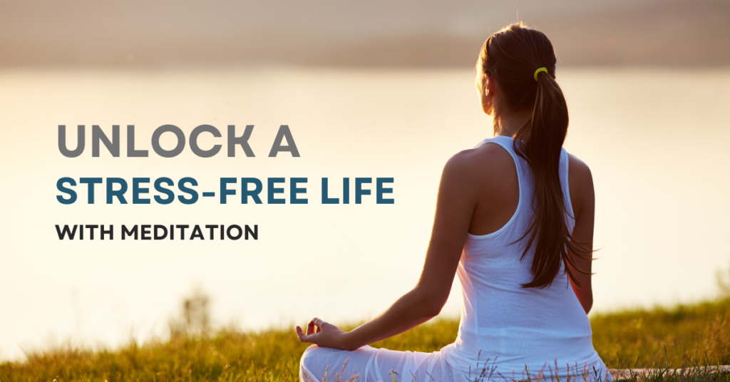 Unlock a Stress-Free Life with Meditation